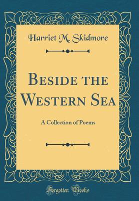 Read online Beside the Western Sea: A Collection of Poems (Classic Reprint) - Harriet M Skidmore file in PDF