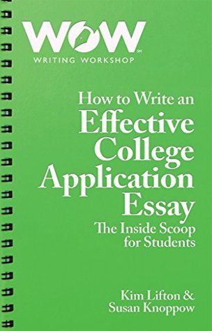 Read online How to Write an Effective College Application Essay: The Inside Scoop for Students - Kim Lifton | PDF
