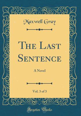 Download The Last Sentence, Vol. 3 of 3: A Novel (Classic Reprint) - Maxwell Gray | ePub