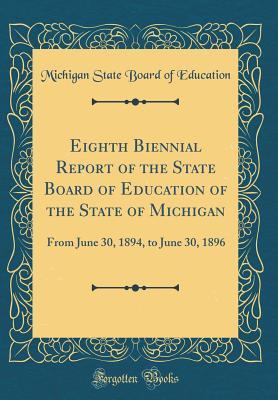 Read online Eighth Biennial Report of the State Board of Education of the State of Michigan: From June 30, 1894, to June 30, 1896 (Classic Reprint) - Michigan State Board of Education file in ePub