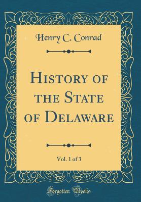 Download History of the State of Delaware, Vol. 1 of 3 (Classic Reprint) - Henry Clay Conrad | PDF