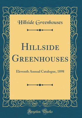Read Hillside Greenhouses: Eleventh Annual Catalogue, 1898 (Classic Reprint) - Hillside Greenhouses | ePub