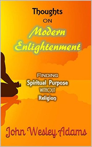 Download Thoughts on Modern Enlightenment: Finding Spiritual Purpose Without Religion - John Wesley Adams file in ePub