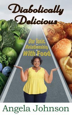 Read online Diabolically Delicious: Our Toxic Relationship with Food - Angela Johnson | PDF