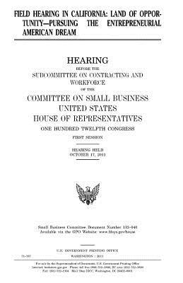 Read Field Hearing in California: Land of Opportunity--Pursuing the Entrepreneurial American Dream - U.S. Congress | ePub