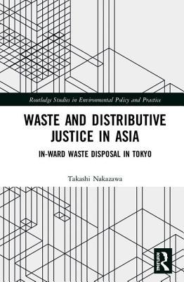 Read online Waste and Distributive Justice in Asia: In-Ward Waste Disposal in Tokyo - Takashi Nakazawa | ePub