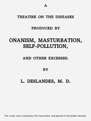 Download A Treatise on the Diseases Produced By Onanism, Masturbation, Self-Pollution, and other excesses. - Leopold Deslandes | PDF