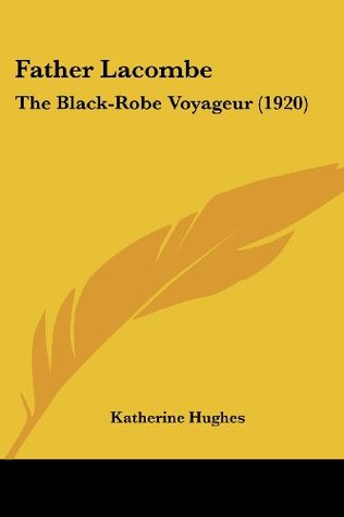 Download Father Lacombe: The Black-Robe Voyageur (1920) - Katherine Hughes | PDF