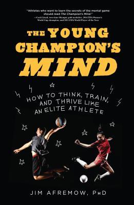 Read The Young Champion's Mind: How to Think, Train, and Thrive Like an Elite Athlete - Jim Afremow | ePub