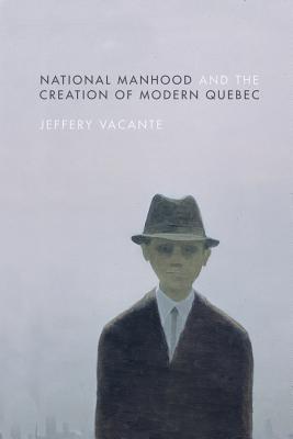 Read National Manhood and the Creation of Modern Quebec - Jeffery Vacante file in ePub