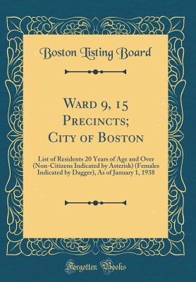 Download Ward 9, 15 Precincts; City of Boston: List of Residents 20 Years of Age and Over (Non-Citizens Indicated by Asterisk) (Females Indicated by Dagger), as of January 1, 1938 (Classic Reprint) - Boston Listing Board | PDF