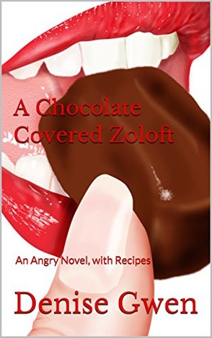 Download A Chocolate Covered Zoloft: An Angry Novel, with Recipes - Denise Gwen | PDF