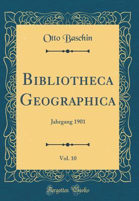 Download Bibliotheca Geographica, Vol. 10: Jahrgang 1901 (Classic Reprint) - Otto Baschin | PDF