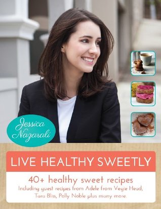 Read Live Healthy Sweetly: 40  Healthy Sweet Recipes - Jessica Nazarali file in ePub