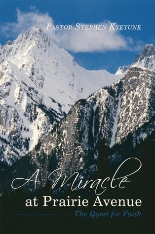 Read A Miracle at Prairie Avenue: The Quest for Faith - Pastor Stephen Kyeyune | PDF