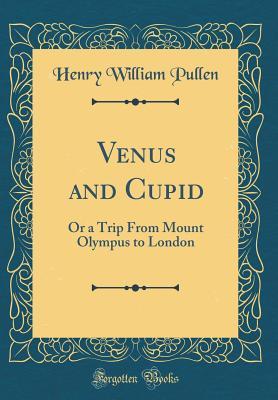 Read Venus and Cupid: Or a Trip from Mount Olympus to London (Classic Reprint) - Henry William Pullen file in ePub