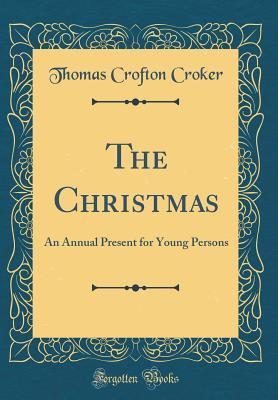 Read online The Christmas: An Annual Present for Young Persons (Classic Reprint) - Thomas Crofton Croker | PDF