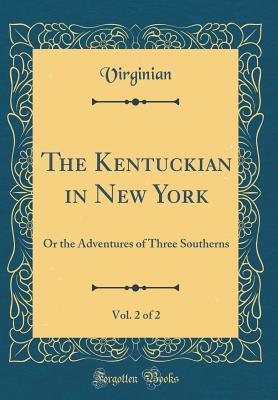 Download The Kentuckian in New York, Vol. 2 of 2: Or the Adventures of Three Southerns (Classic Reprint) - A Virginian file in PDF