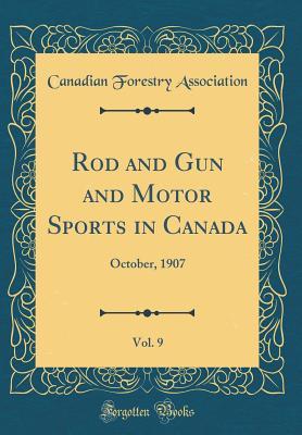 Read Rod and Gun and Motor Sports in Canada, Vol. 9: October, 1907 (Classic Reprint) - Canadian Forestry Association file in ePub