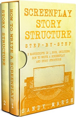 Read online Screenplay Story Structure: Step-by-Step   2 Manuscripts in 1 Book   Essential Screenplay Structure, Screenplay Format and Suspense Scriptwriting Tricks Any Writer Can Learn (Writing Best Seller 8) - Sandy Marsh | PDF