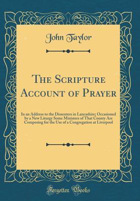 Download The Scripture Account of Prayer: In an Address to the Dissenters in Lancashire; Occasioned by a New Liturgy Some Ministers of That County Are Composing for the Use of a Congregation at Liverpool (Classic Reprint) - John Taylor file in ePub
