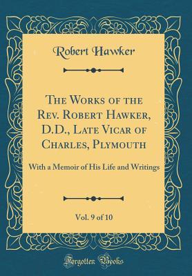 Download The Works of the Rev. Robert Hawker, D.D., Late Vicar of Charles, Plymouth, Vol. 9 of 10: With a Memoir of His Life and Writings (Classic Reprint) - Robert Hawker | ePub