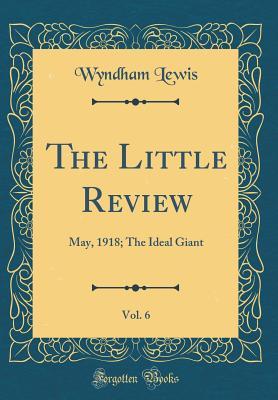 Download The Little Review, Vol. 6: May, 1918; The Ideal Giant (Classic Reprint) - Wyndham Lewis file in PDF