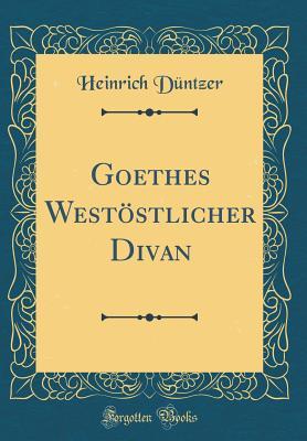 Read Goethes West�stlicher Divan (Classic Reprint) - Heinrich Duntzer | ePub