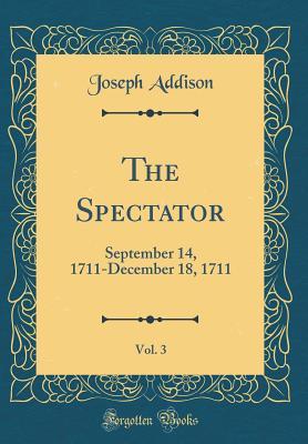 Read online The Spectator, Vol. 3: September 14, 1711-December 18, 1711 (Classic Reprint) - Joseph Addison file in ePub