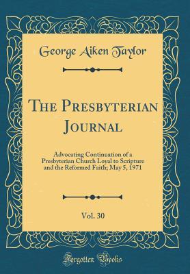 Read The Presbyterian Journal, Vol. 30: Advocating Continuation of a Presbyterian Church Loyal to Scripture and the Reformed Faith; May 5, 1971 (Classic Reprint) - George Aiken Taylor | PDF