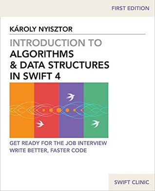 Read online Introduction to Algorithms and Data Structures in Swift 4: Get ready for programming job interviews. Write better, faster Swift code. (Swift Clinic Book 1) - Karoly Nyisztor | ePub
