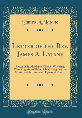Download Letter of the Rev. James A. Latane: Rector of St. Matthew's Church, Wheeling, West Virginia, to Bishop Johns, Resigning the Ministry of the Protestant Episcopal Church (Classic Reprint) - James a Latane | ePub
