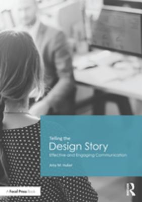 Download Telling the Design Story: Effective and Engaging Communication - Amy Huber | PDF