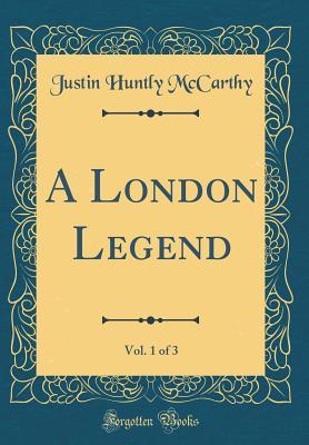 Read A London Legend, Vol. 1 of 3 (Classic Reprint) - Justin McCarthy file in PDF