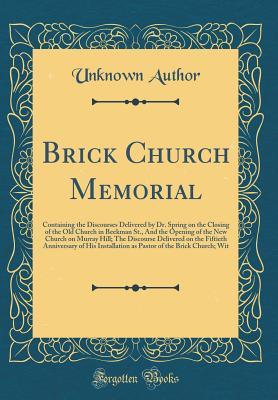 Download Brick Church Memorial: Containing the Discourses Delivered by Dr. Spring on the Closing of the Old Church in Beekman St., and the Opening of the New Church on Murray Hill; The Discourse Delivered on the Fiftieth Anniversary of His Installation as Pastor O - Unknown file in ePub