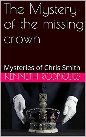 Read The Mystery of the missing crown: Mysteries of Chris Smith - Kenneth Rodrigues file in PDF