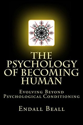 Read The Psychology of Becoming Human: Evolving Beyond Psychological Conditioning - Endall Beall file in PDF