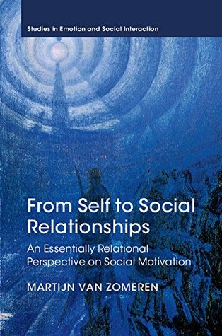 Read online From Self to Social Relationships: An Essentially Relational Perspective on Social Motivation (Studies in Emotion and Social Interaction) - Martijn van Zomeren | PDF