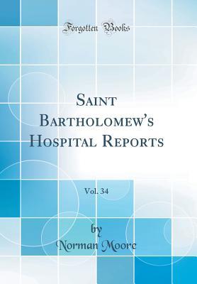 Read Saint Bartholomew's Hospital Reports, Vol. 34 (Classic Reprint) - Norman Moore file in ePub