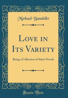 Download Love in Its Variety: Being a Collection of Select Novels (Classic Reprint) - Michael Bandello file in ePub