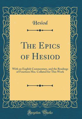 Download The Epics of Hesiod: With an English Commentary, and the Readings of Fourteen Mss. Collated for This Work (Classic Reprint) - Hesiod | PDF