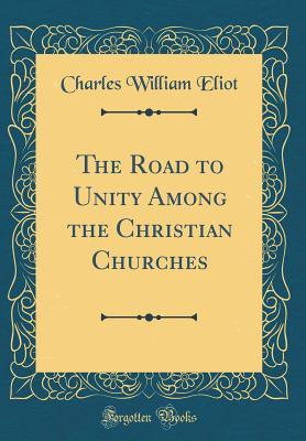Read The Road to Unity Among the Christian Churches (Classic Reprint) - Charles William Eliot file in ePub