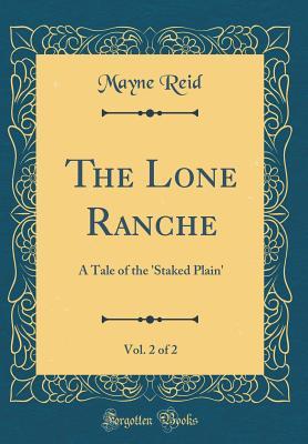 Download The Lone Ranche, Vol. 2 of 2: A Tale of the 'staked Plain' (Classic Reprint) - Thomas Mayne Reid | PDF