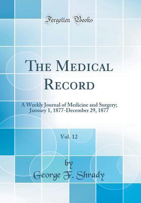 Download The Medical Record, Vol. 12: A Weekly Journal of Medicine and Surgery; January 1, 1877-December 29, 1877 (Classic Reprint) - George F Shrady | ePub