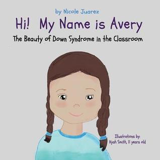 Read online Hi! My Name Is Avery: The Beauty of Down Syndrome in the Classroom - Nicole Juarez | PDF