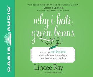 Download Why I Hate Green Beans (Library Edition): And Other Confessions About Relationships, Reality TV, and How We See Ourselves - Lincee Ray file in PDF