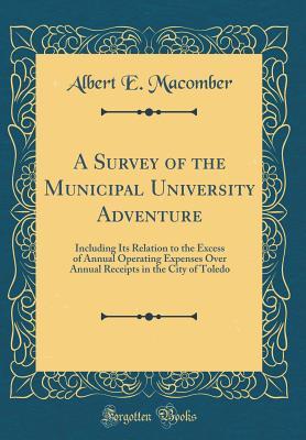 Read A Survey of the Municipal University Adventure: Including Its Relation to the Excess of Annual Operating Expenses Over Annual Receipts in the City of Toledo (Classic Reprint) - Albert E Macomber file in ePub