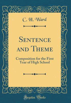 Read Sentence and Theme: Composition for the First Year of High School (Classic Reprint) - C H Ward file in PDF