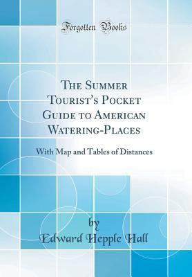 Download The Summer Tourist's Pocket Guide to American Watering-Places: With Map and Tables of Distances - Edward Hepple Hall file in PDF