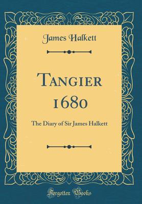 Read Tangier 1680: The Diary of Sir James Halkett (Classic Reprint) - James Halkett | ePub